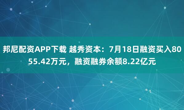 邦尼配资APP下载 越秀资本：7月18日融资买入8055.42万元，融资融券余额8.22亿元
